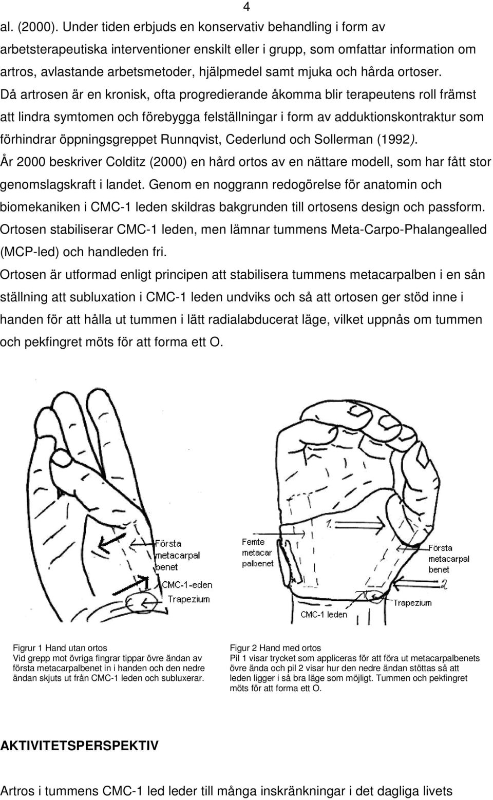 och hårda ortoser.