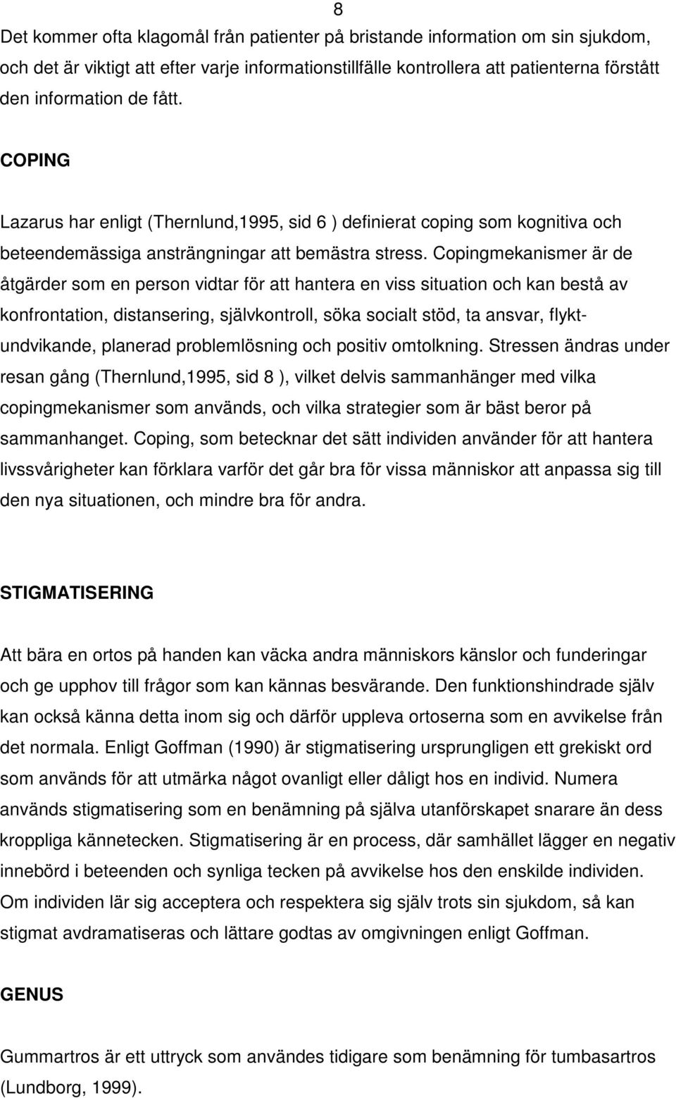 Copingmekanismer är de åtgärder som en person vidtar för att hantera en viss situation och kan bestå av konfrontation, distansering, självkontroll, söka socialt stöd, ta ansvar, flyktundvikande,