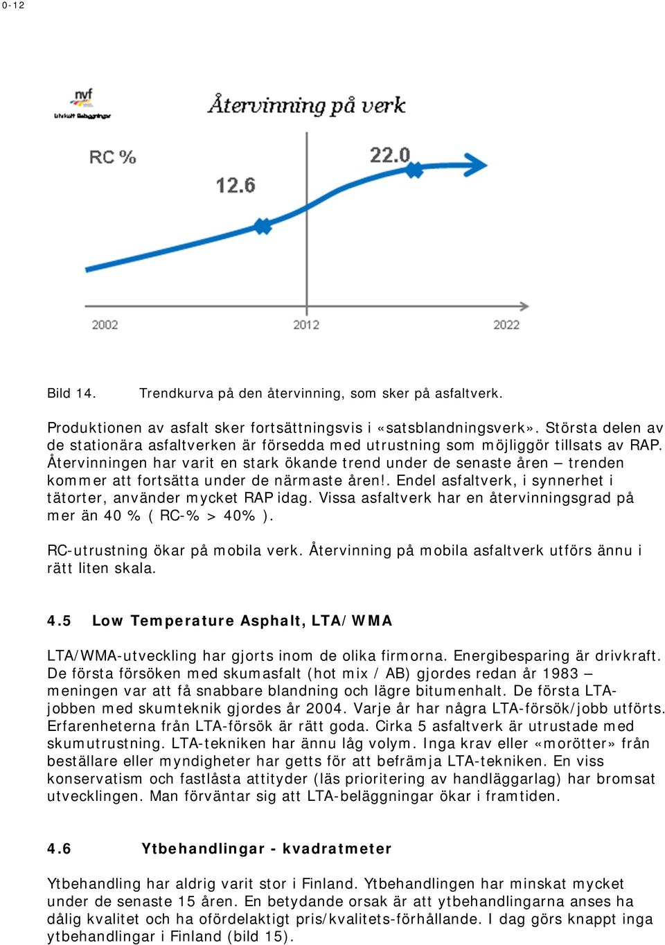 Återvinningen har varit en stark ökande trend under de senaste åren trenden kommer att fortsätta under de närmaste åren!. Endel asfaltverk, i synnerhet i tätorter, använder mycket RAP idag.