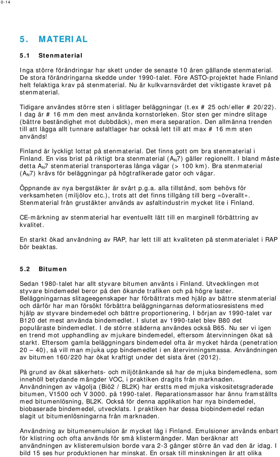 ex # 25 och/eller # 20/22). I dag är # 16 mm den mest använda kornstorleken. Stor sten ger mindre slitage (bättre beständighet mot dubbdäck), men mera separation.