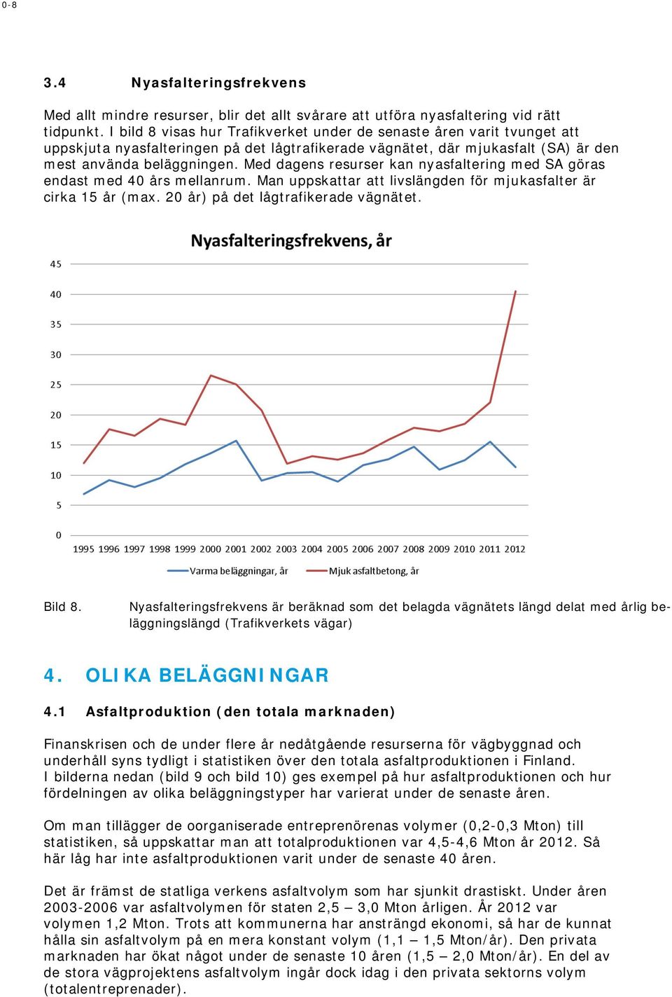 Med dagens resurser kan nyasfaltering med SA göras endast med 40 års mellanrum. Man uppskattar att livslängden för mjukasfalter är cirka 15 år (max. 20 år) på det lågtrafikerade vägnätet. Bild 8.