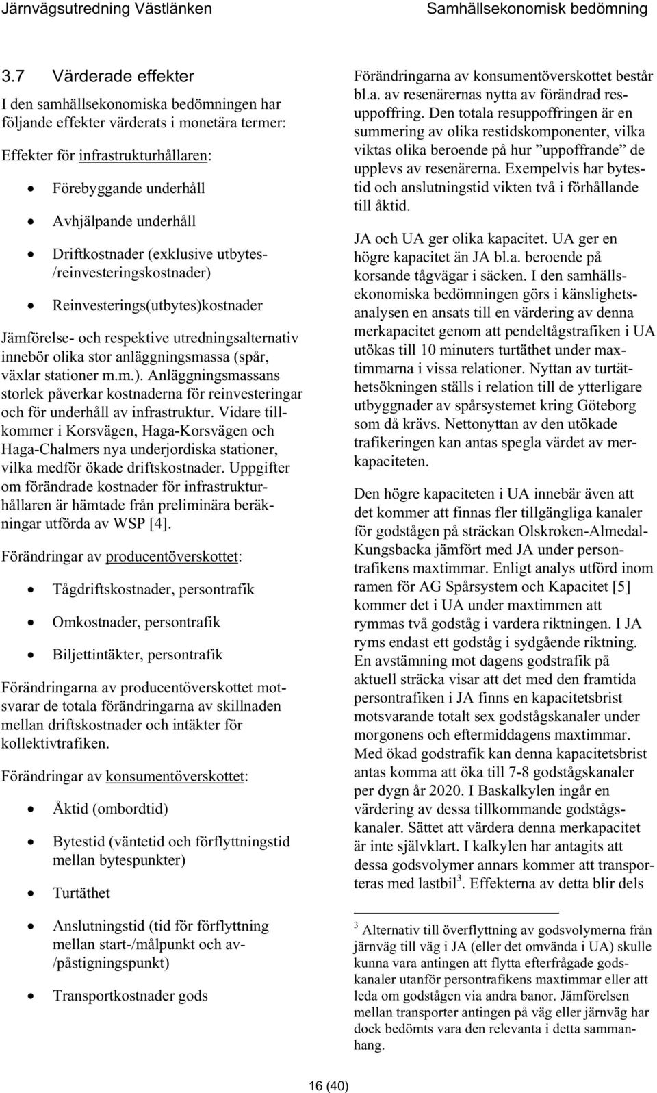 stationer m.m.). Anläggningsmassans storlek påverkar kostnaderna för reinvesteringar och för underhåll av infrastruktur.