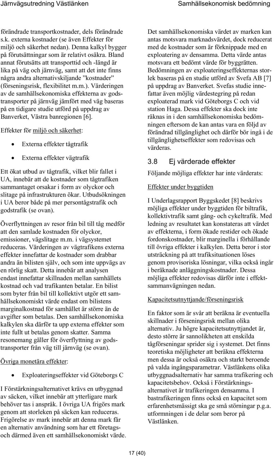 Värderingen av de samhällsekonomiska effekterna av godstransporter på järnväg jämfört med väg baseras på en tidigare studie utförd på uppdrag av Banverket, Västra banregionen [6].