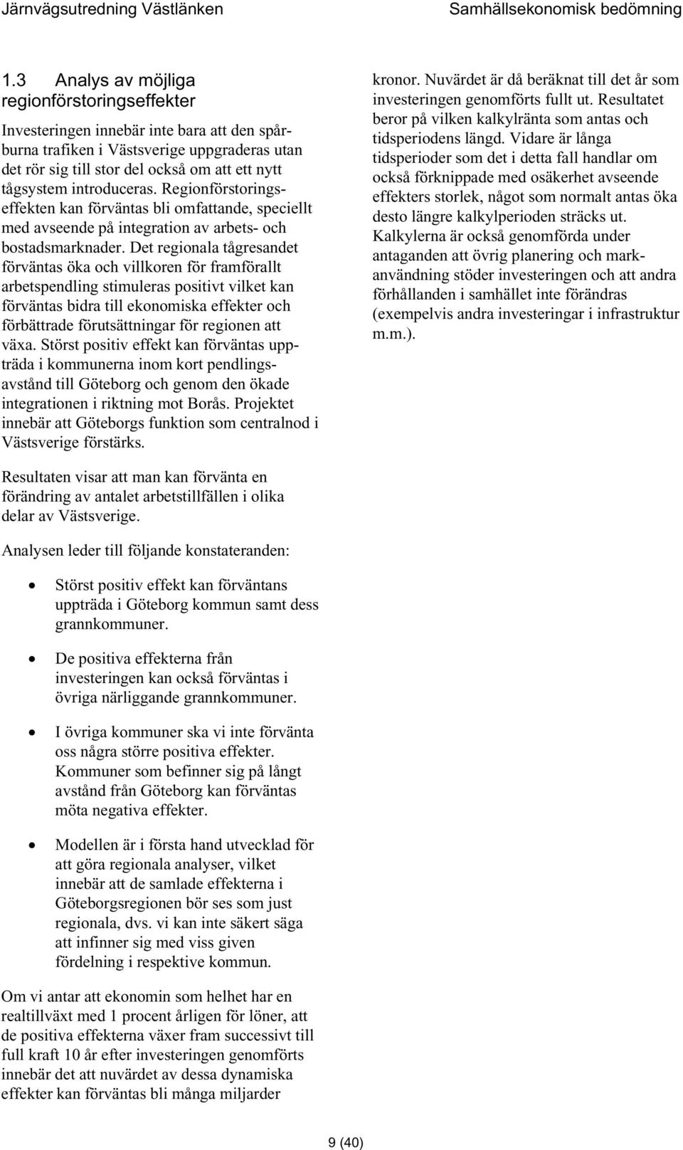 Det regionala tågresandet förväntas öka och villkoren för framförallt arbetspendling stimuleras positivt vilket kan förväntas bidra till ekonomiska effekter och förbättrade förutsättningar för