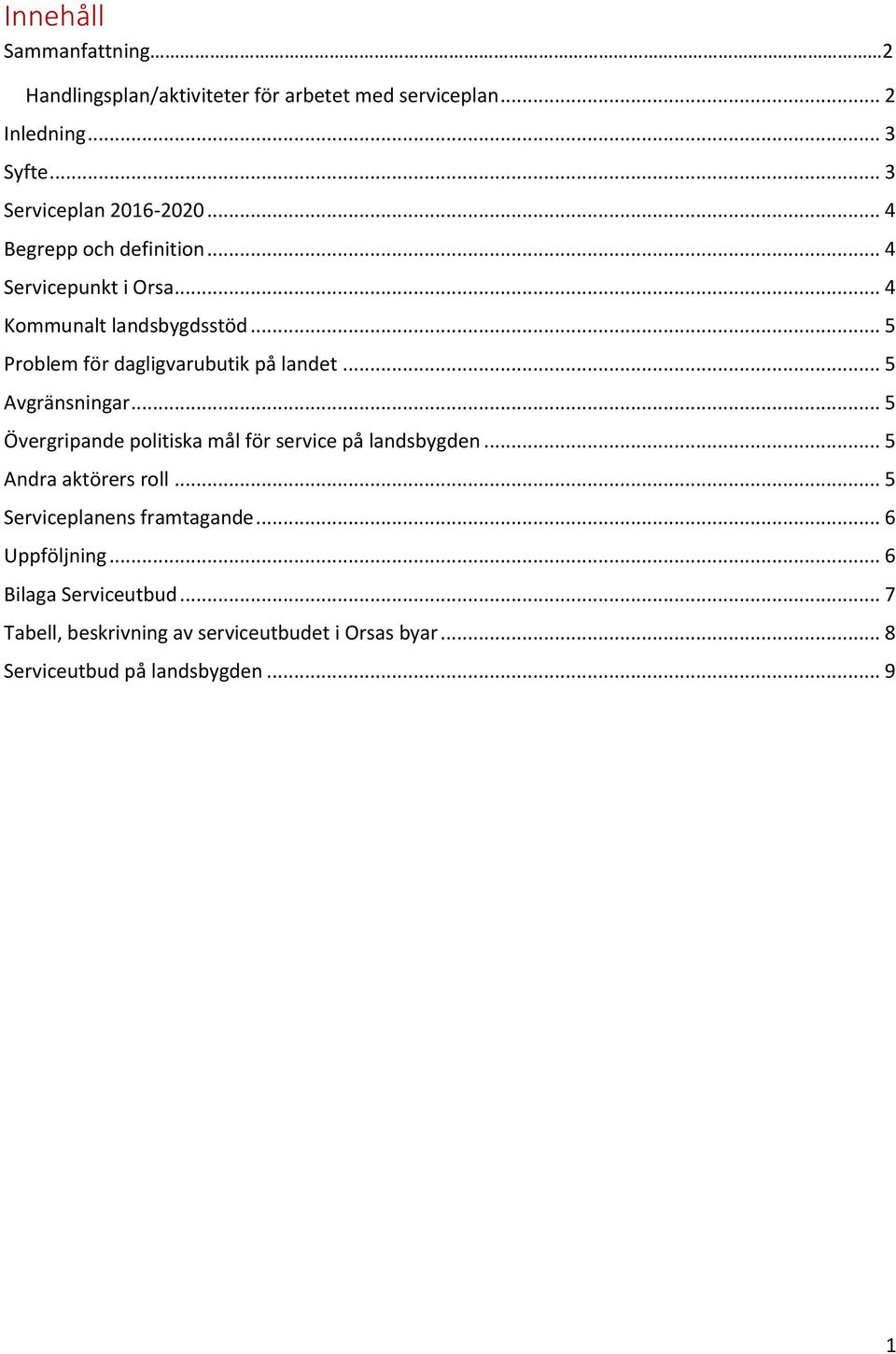 .. 5 Avgränsningar... 5 Övergripande politiska mål för service på landsbygden... 5 Andra aktörers roll... 5 Serviceplanens framtagande.