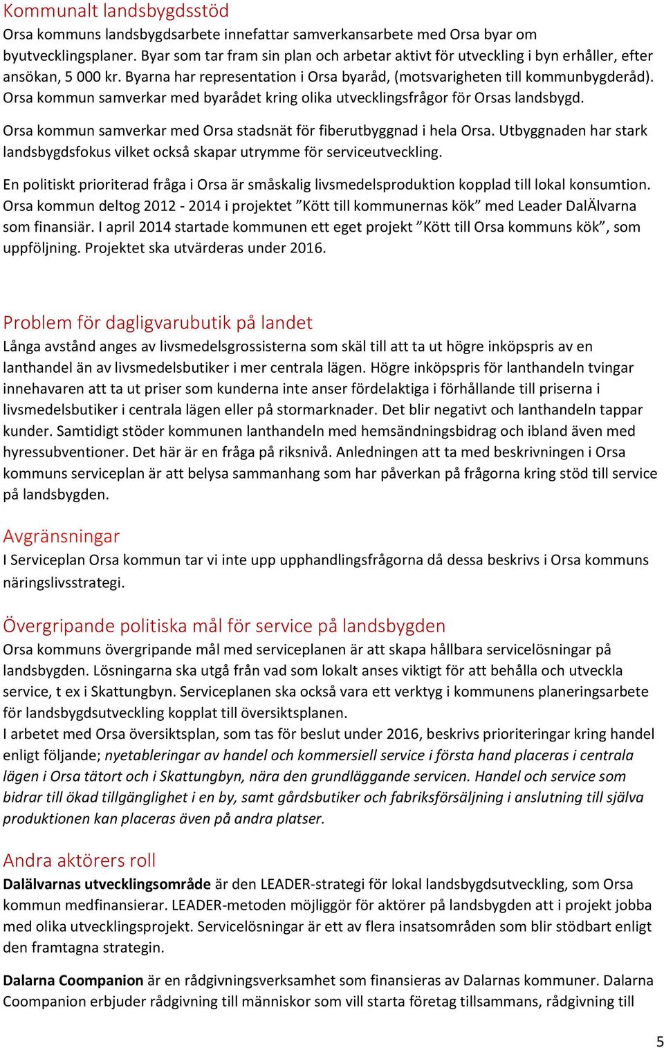 Orsa kommun samverkar med byarådet kring olika utvecklingsfrågor för Orsas landsbygd. Orsa kommun samverkar med Orsa stadsnät för fiberutbyggnad i hela Orsa.