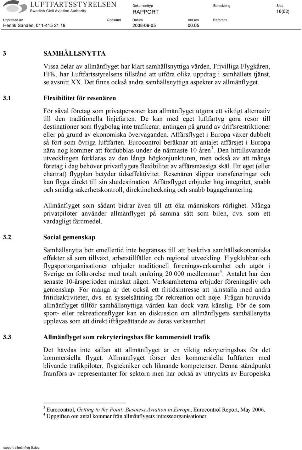 1 Flexibilitet för resenären För såväl företag som privatpersoner kan allmänflyget utgöra ett viktigt alternativ till den traditionella linjefarten.