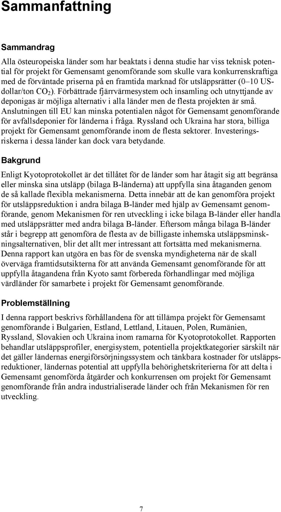 Förbättrade fjärrvärmesystem och insamling och utnyttjande av deponigas är möjliga alternativ i alla länder men de flesta projekten är små.