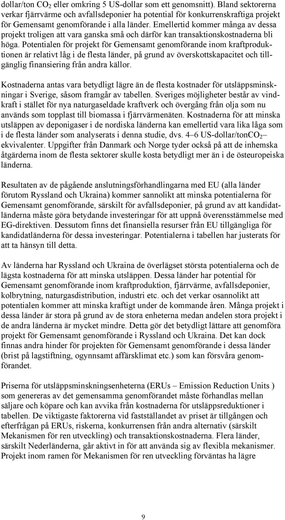 Emellertid kommer många av dessa projekt troligen att vara ganska små och därför kan transaktionskostnaderna bli höga.