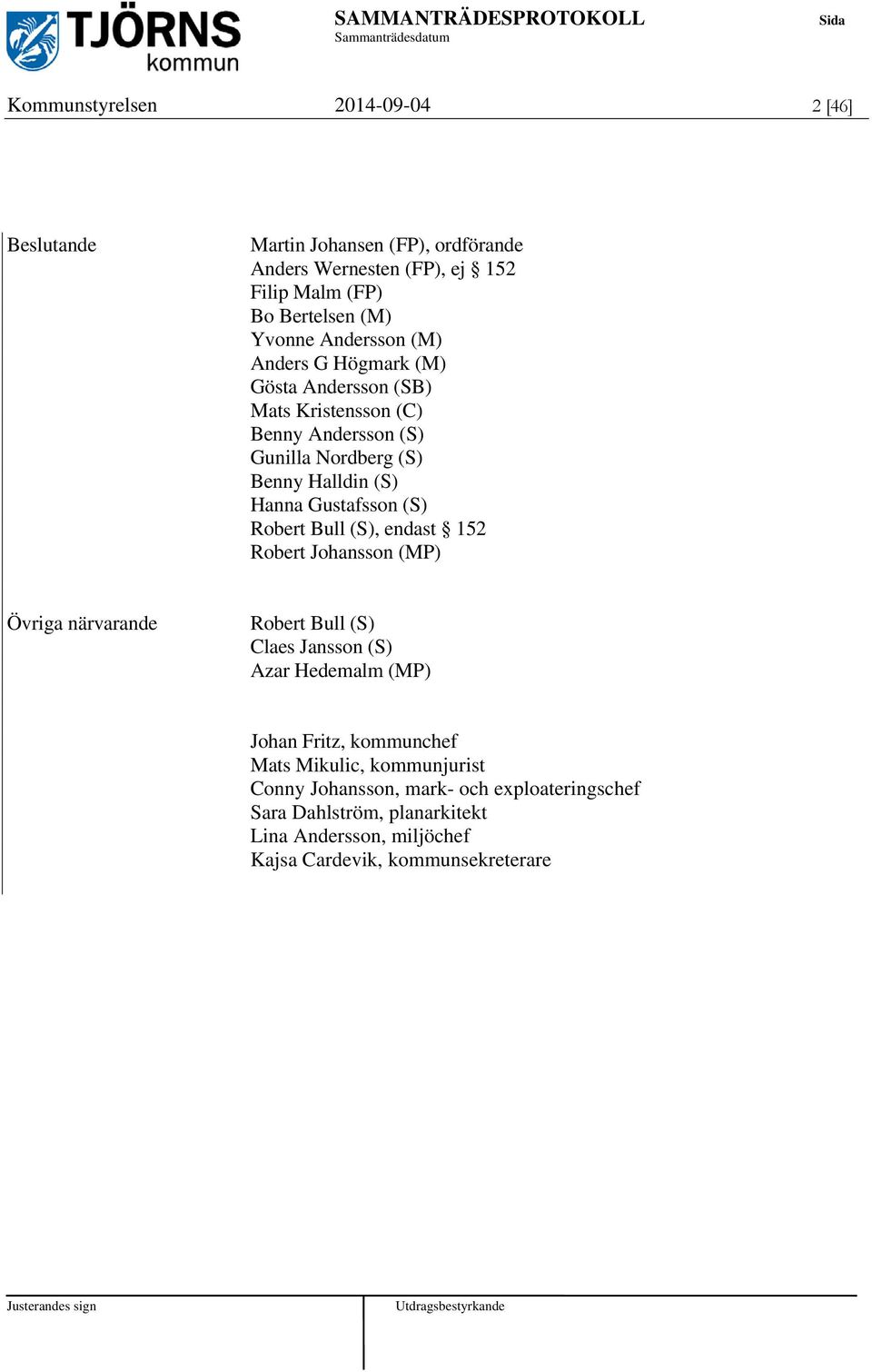 (S) Robert Bull (S), endast 152 Robert Johansson (MP) Övriga närvarande Robert Bull (S) Claes Jansson (S) Azar Hedemalm (MP) Johan Fritz, kommunchef