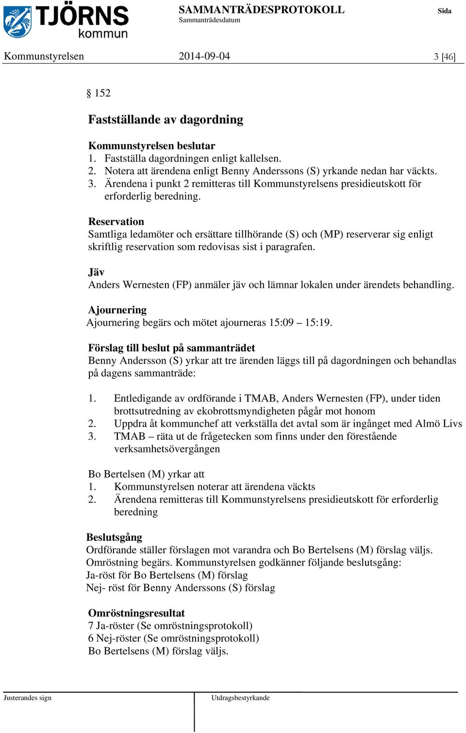 Reservation Samtliga ledamöter och ersättare tillhörande (S) och (MP) reserverar sig enligt skriftlig reservation som redovisas sist i paragrafen.