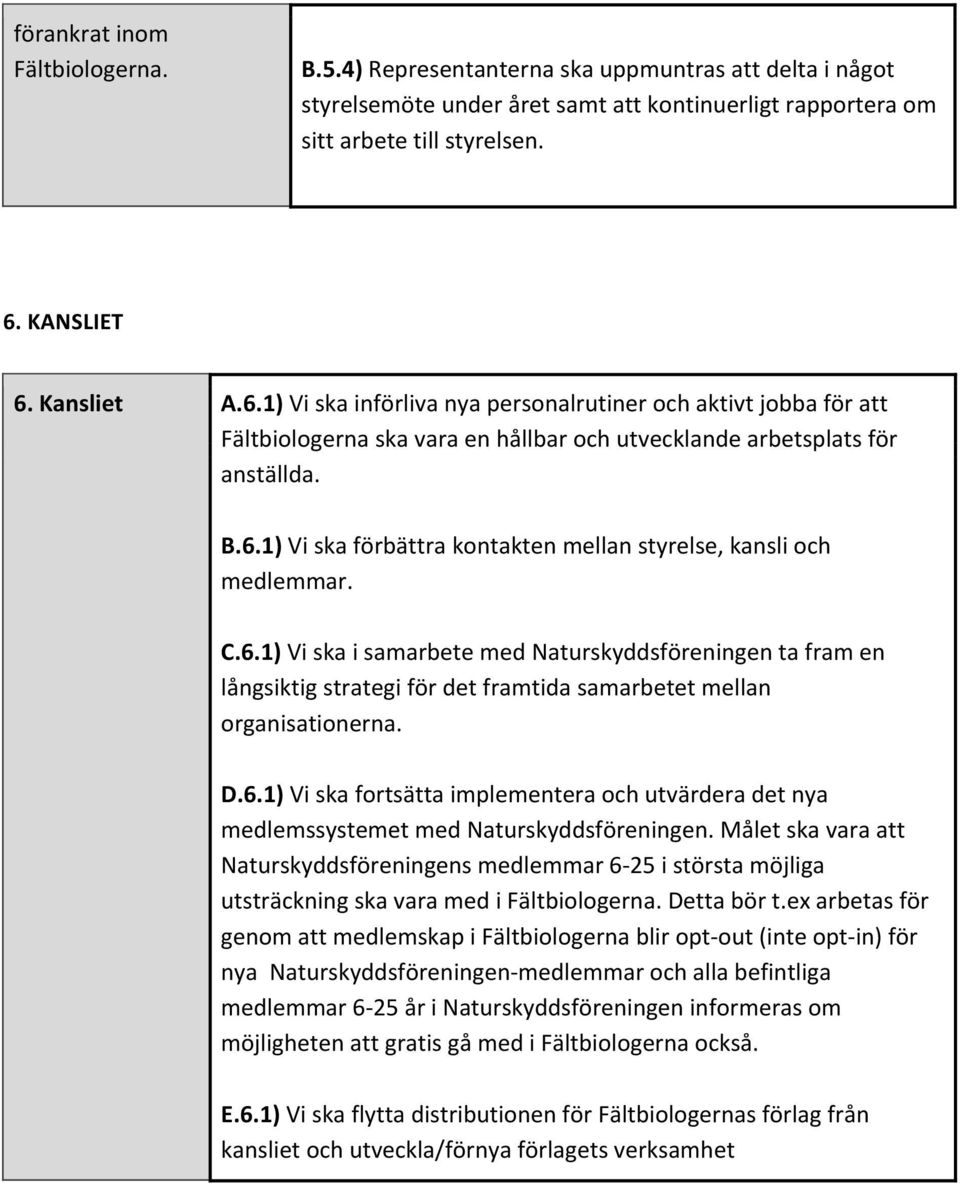 C.6.1) Vi ska i samarbete med Naturskyddsföreningen ta fram en långsiktig strategi för det framtida samarbetet mellan organisationerna. D.6.1) Vi ska fortsätta implementera och utvärdera det nya medlemssystemet med Naturskyddsföreningen.