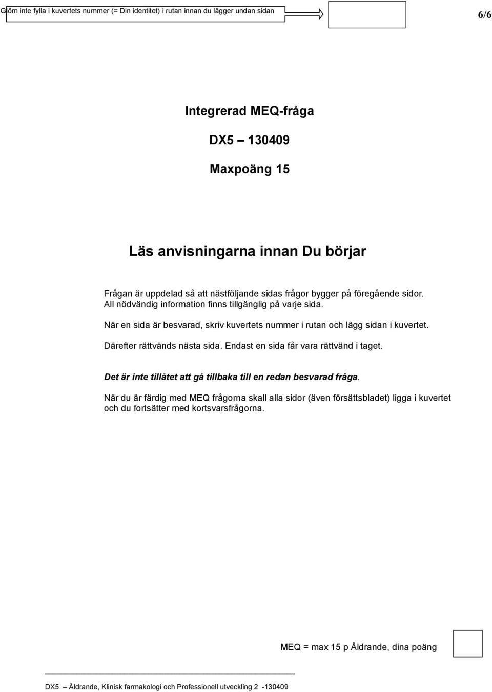 Därefter rättvänds nästa sida. Endast en sida får vara rättvänd i taget. Det är inte tillåtet att gå tillbaka till en redan besvarad fråga.