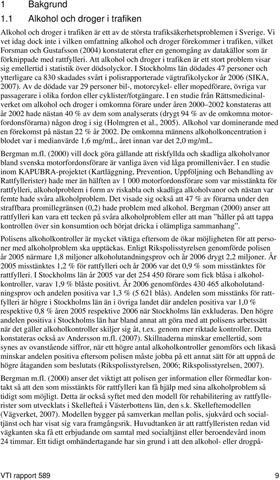 rattfylleri. Att alkohol och droger i trafiken är ett stort problem visar sig emellertid i statistik över dödsolyckor.