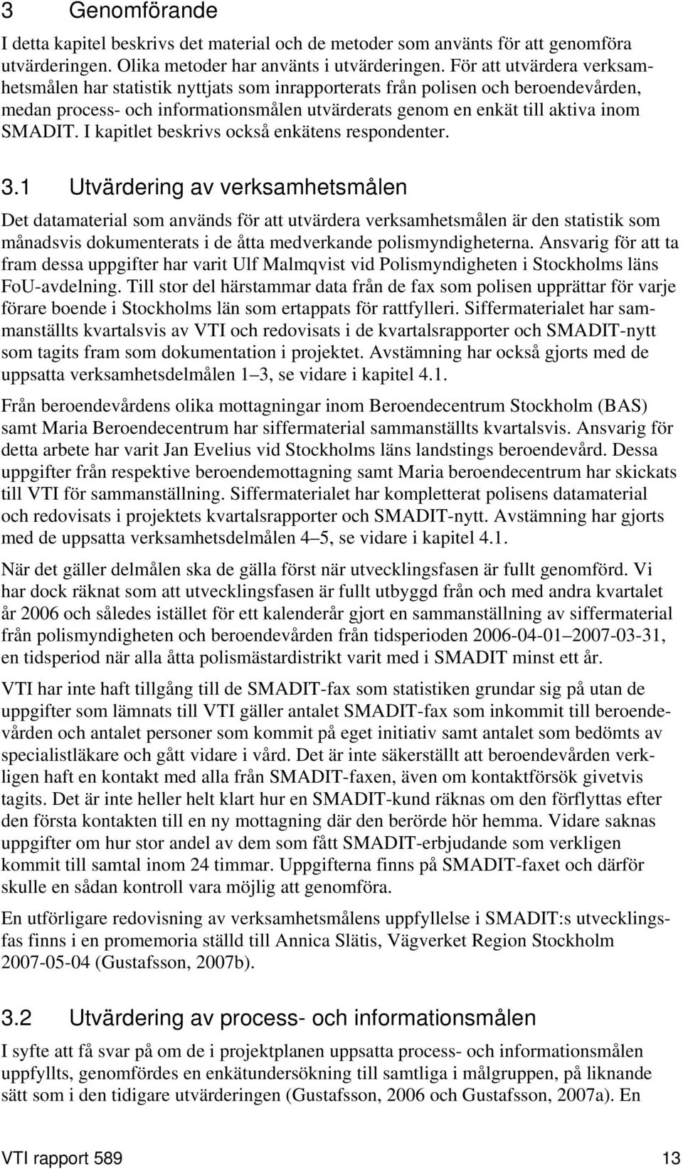 I kapitlet beskrivs också enkätens respondenter. 3.