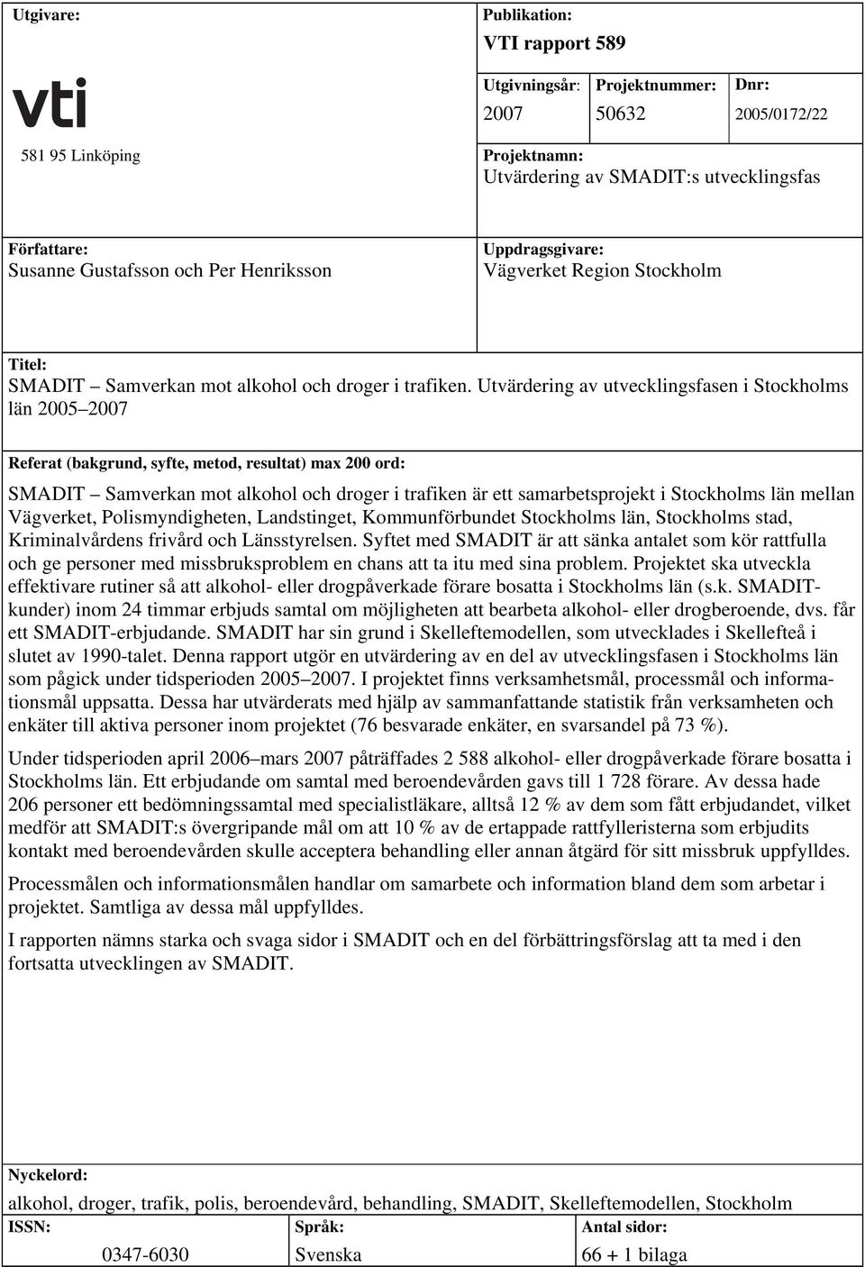 Utvärdering av utvecklingsfasen i Stockholms län 2005 2007 Referat (bakgrund, syfte, metod, resultat) max 200 ord: SMADIT Samverkan mot alkohol och droger i trafiken är ett samarbetsprojekt i