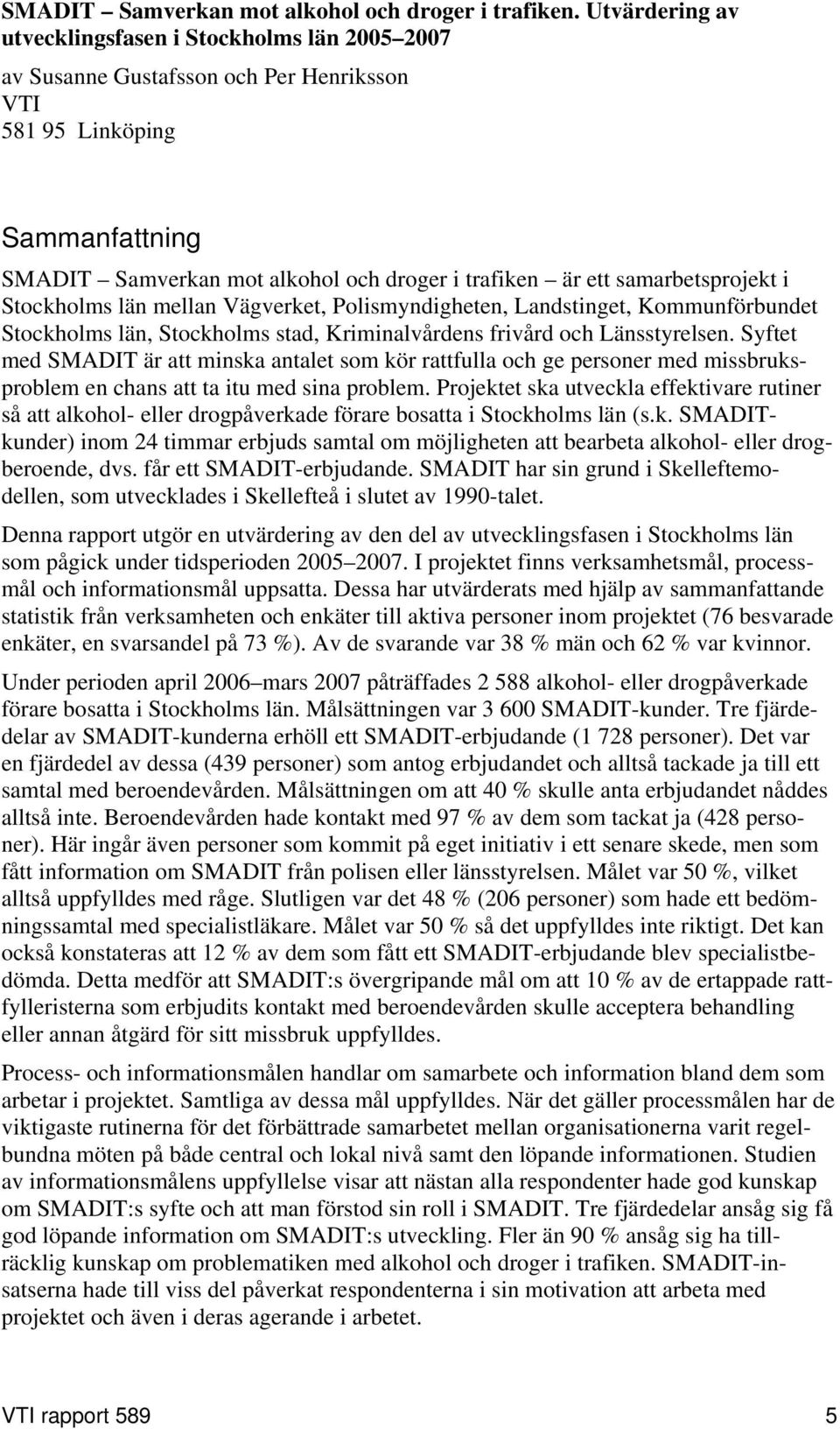 samarbetsprojekt i Stockholms län mellan Vägverket, Polismyndigheten, Landstinget, Kommunförbundet Stockholms län, Stockholms stad, Kriminalvårdens frivård och Länsstyrelsen.