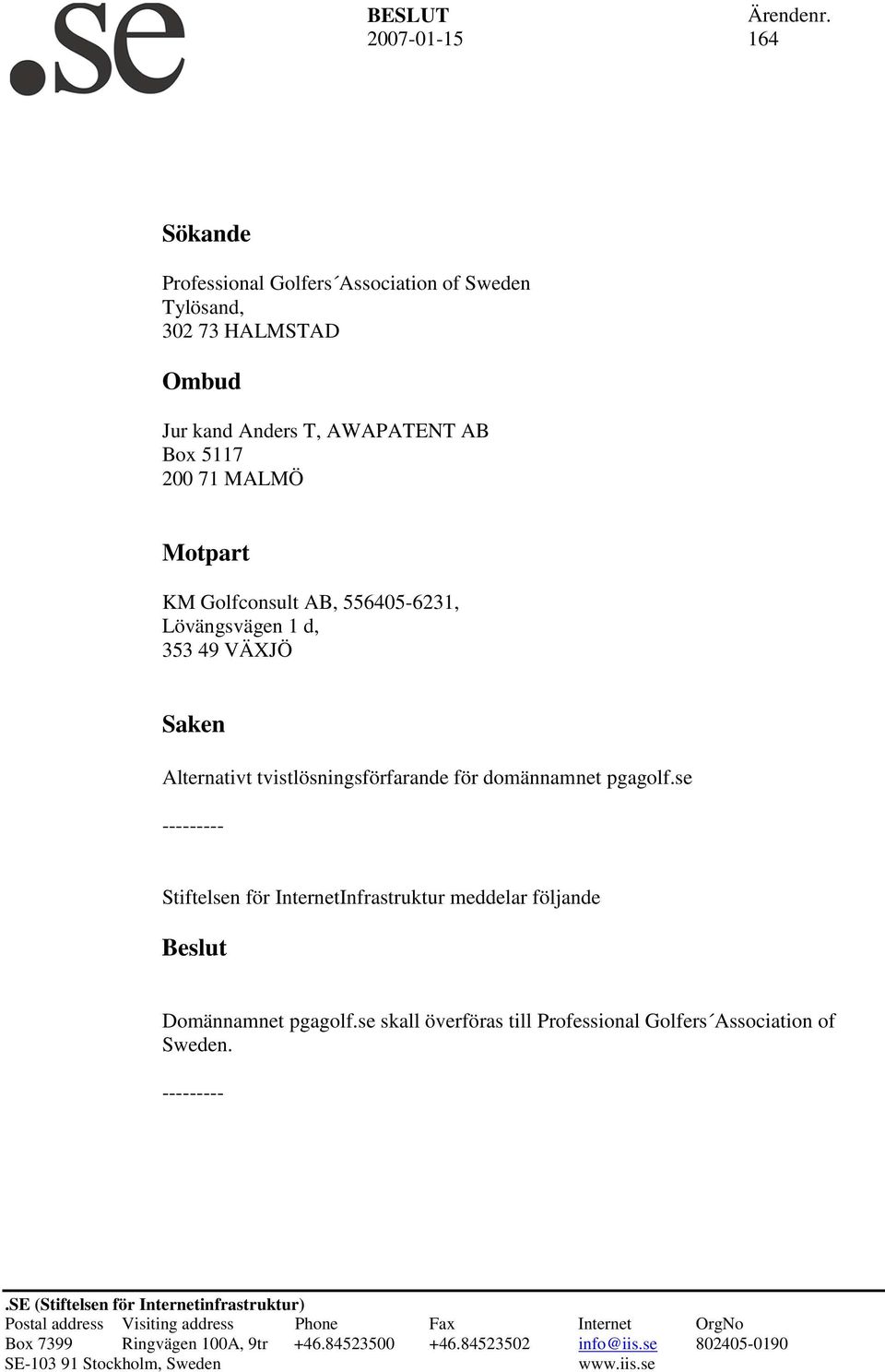 556405-6231, Lövängsvägen 1 d, 353 49 VÄXJÖ Saken Alternativt tvistlösningsförfarande för domännamnet pgagolf.