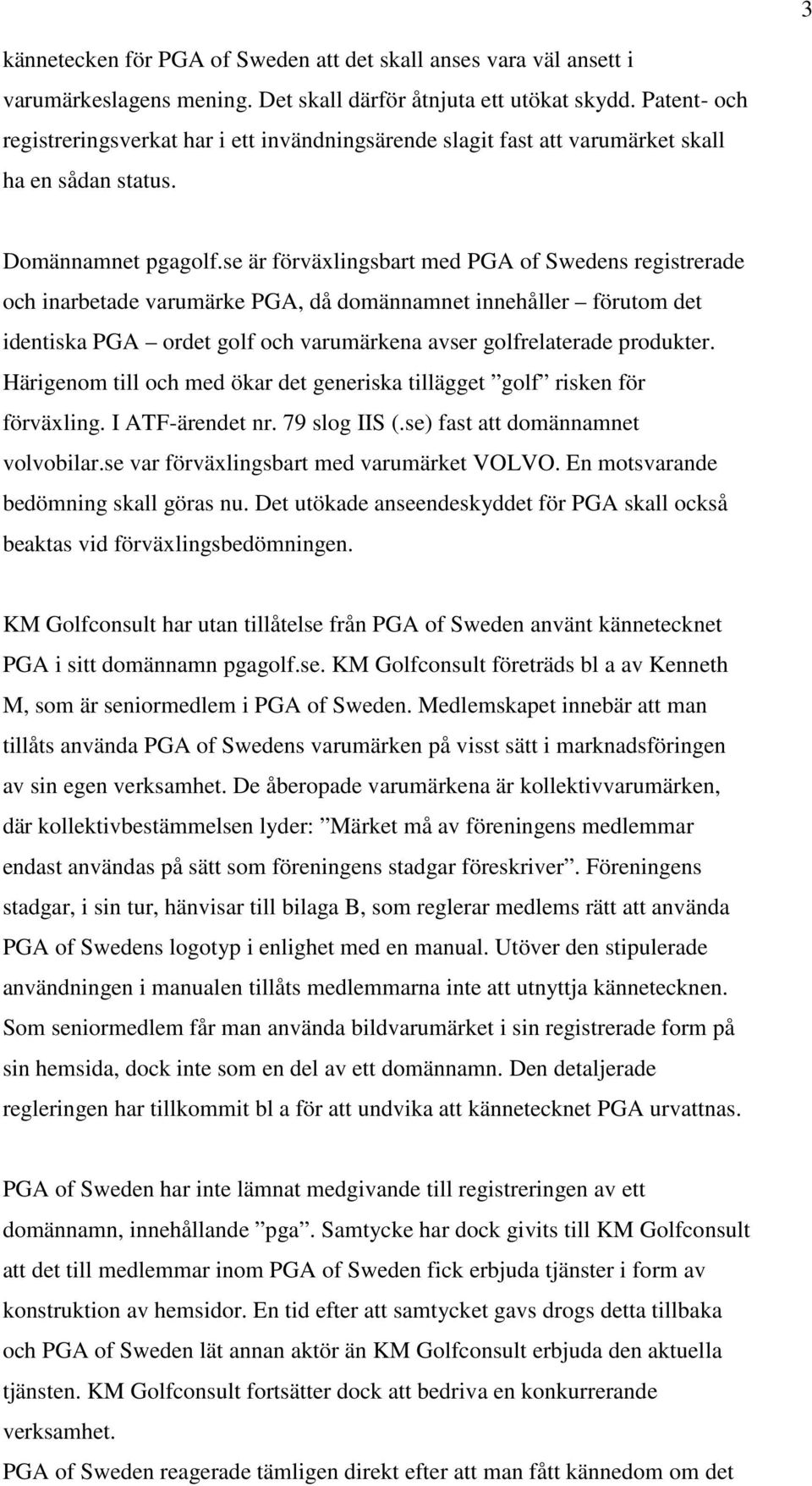 se är förväxlingsbart med PGA of Swedens registrerade och inarbetade varumärke PGA, då domännamnet innehåller förutom det identiska PGA ordet golf och varumärkena avser golfrelaterade produkter.