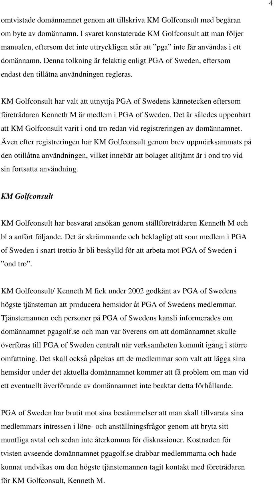 Denna tolkning är felaktig enligt PGA of Sweden, eftersom endast den tillåtna användningen regleras.