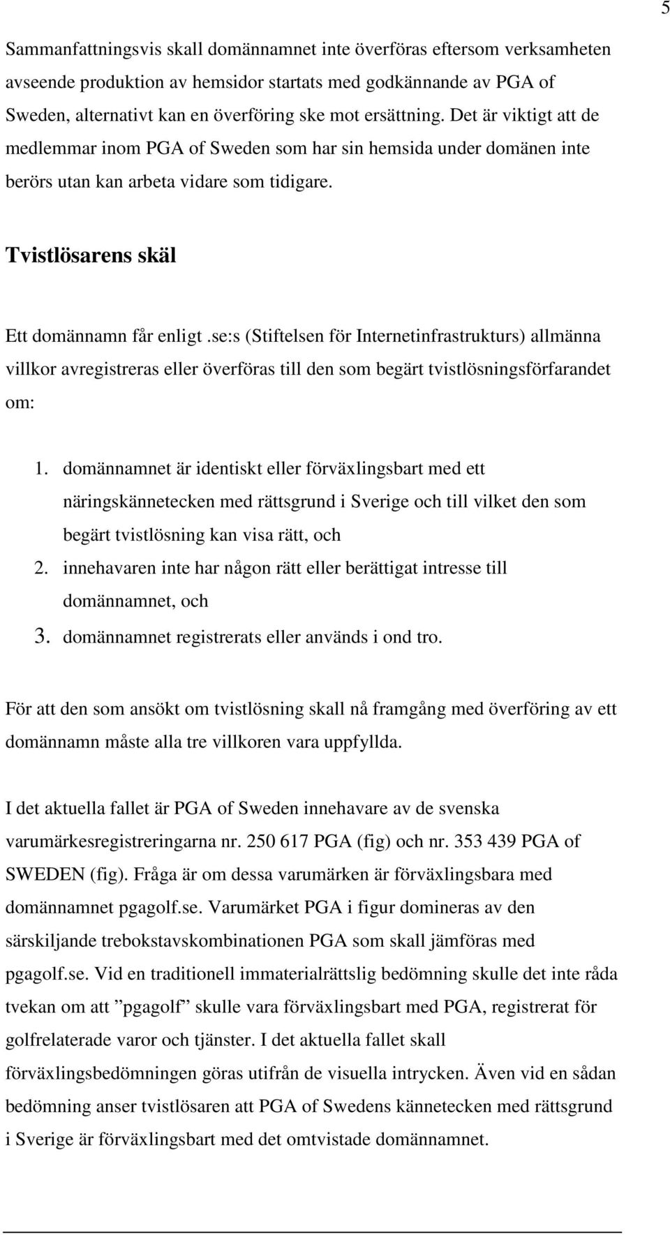 se:s (Stiftelsen för Internetinfrastrukturs) allmänna villkor avregistreras eller överföras till den som begärt tvistlösningsförfarandet om: 1.