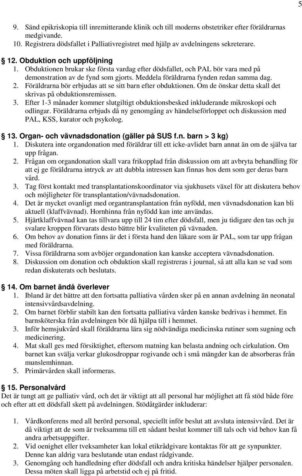 Föräldrarna bör erbjudas att se sitt barn efter obduktionen. Om de önskar detta skall det skrivas på obduktionsremissen. 3.