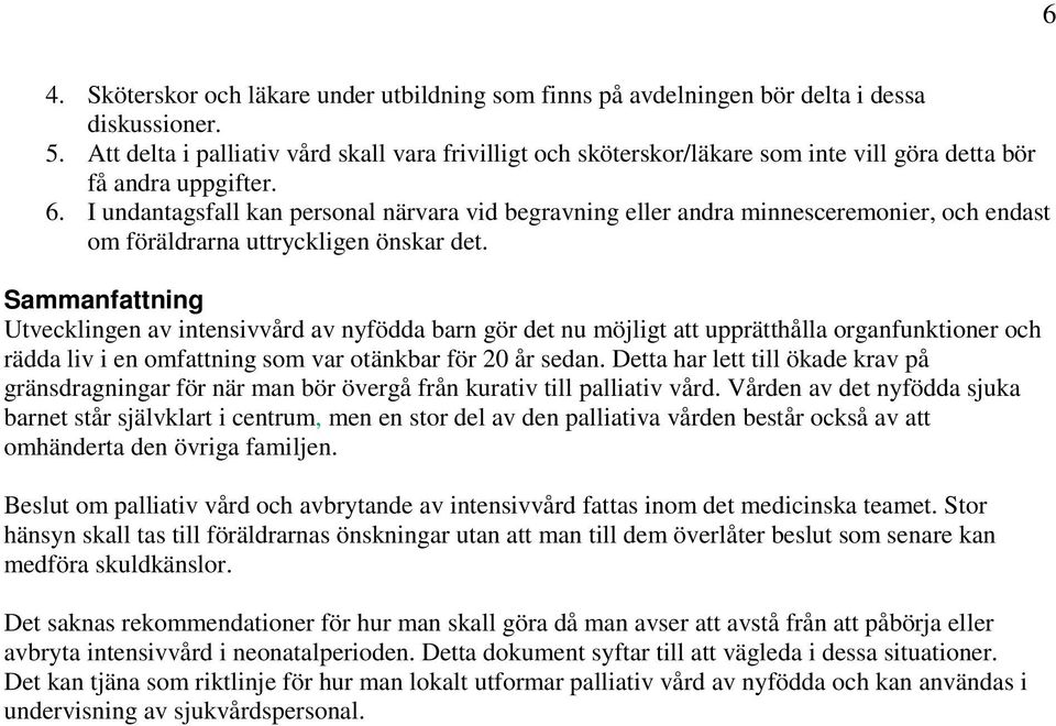 I undantagsfall kan personal närvara vid begravning eller andra minnesceremonier, och endast om föräldrarna uttryckligen önskar det.