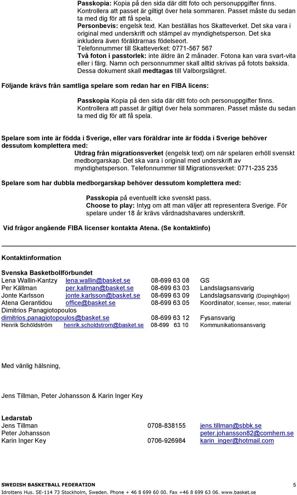 Telefonnummer till Skatteverket: 0771-567 567 Två foton i passtorlek: inte äldre än 2 månader. Fotona kan vara svart-vita eller i färg. Namn och personnummer skall alltid skrivas på fotots baksida.