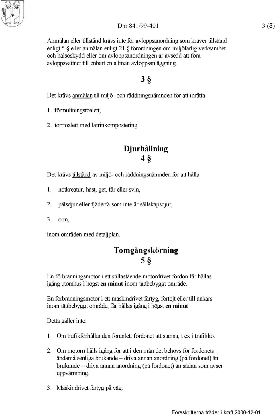 torrtoalett med latrinkompostering Djurhållning 4 Det krävs tillstånd av miljö- och räddningsnämnden för att hålla 1. nötkreatur, häst, get, får eller svin, 2.