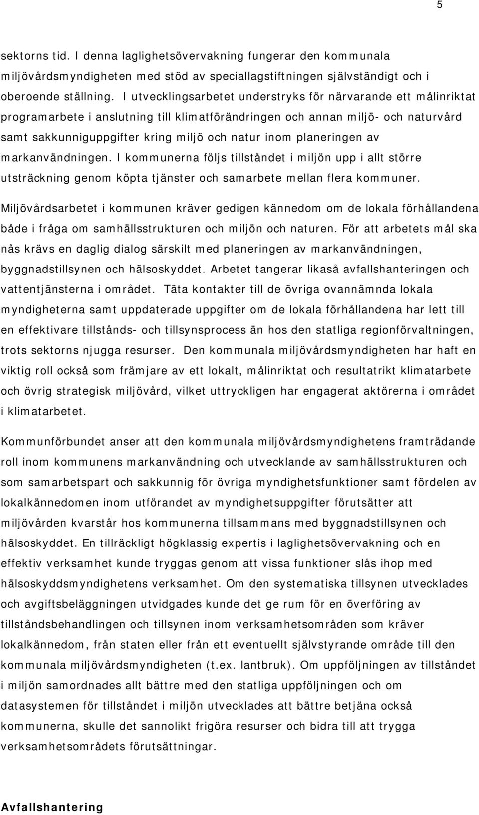 planeringen av markanvändningen. I kommunerna följs tillståndet i miljön upp i allt större utsträckning genom köpta tjänster och samarbete mellan flera kommuner.