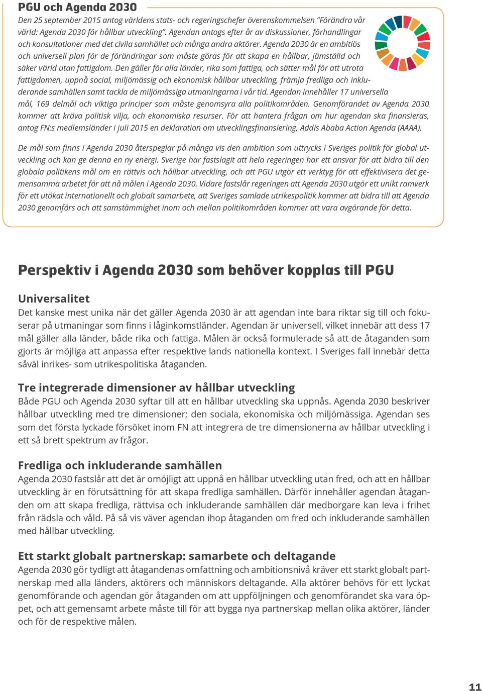 Agenda 2030 är en ambitiös och universell plan för de förändringar som måste göras för att skapa en hållbar, jämställd och säker värld utan fattigdom.