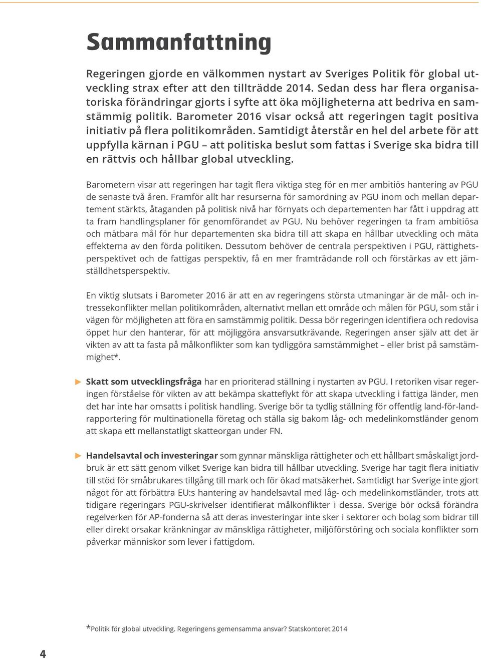 Barometer 2016 visar också att regeringen tagit positiva initiativ på flera politikområden.