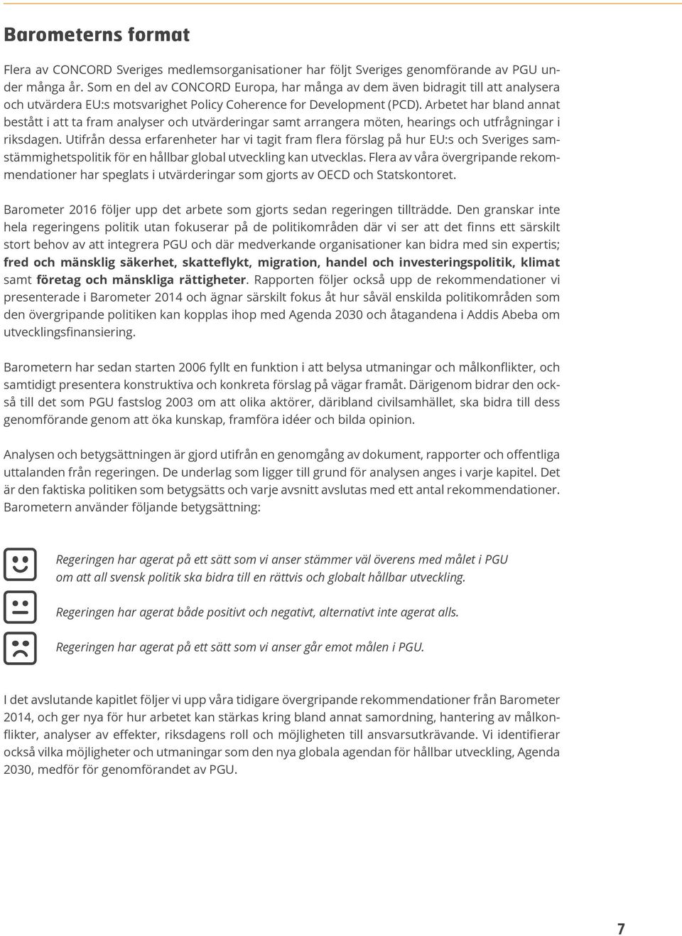 Arbetet har bland annat bestått i att ta fram analyser och utvärderingar samt arrangera möten, hearings och utfrågningar i riksdagen.