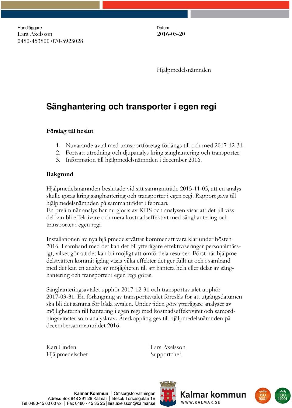 Bakgrund Hjälpmedelsnämnden beslutade vid sitt sammanträde 201110, att en analys skulle göras kring sänghantering och transporter i egen regi.