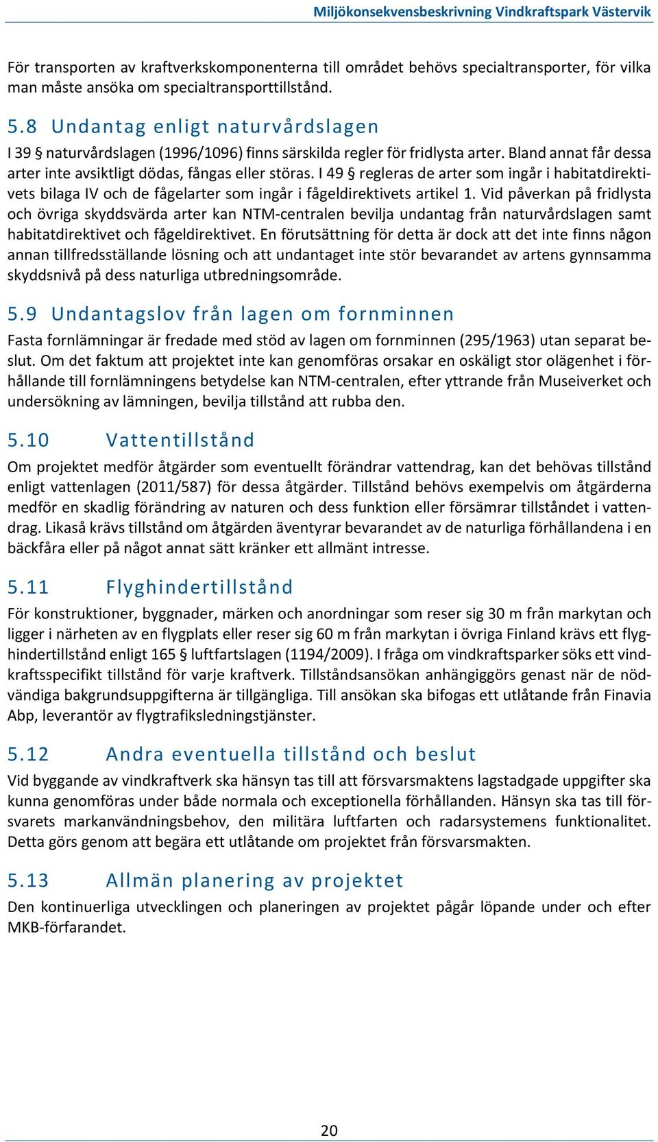 I 49 regleras de arter som ingår i habitatdirektivets bilaga IV och de fågelarter som ingår i fågeldirektivets artikel 1.