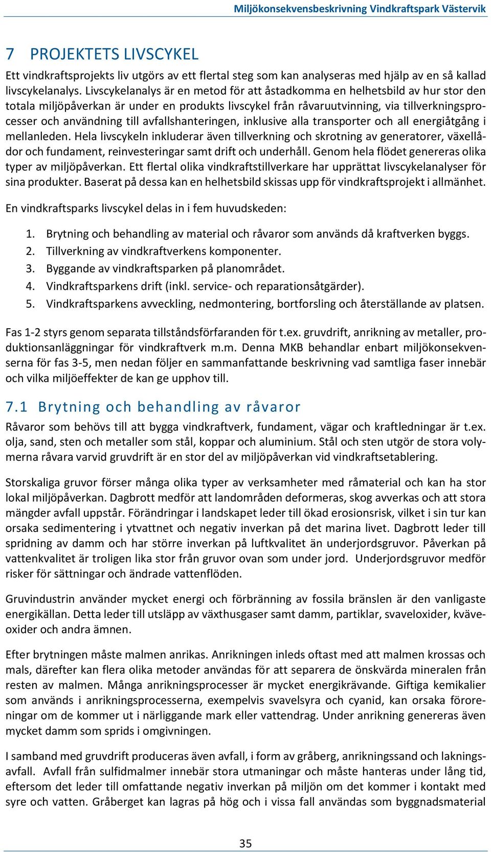 avfallshanteringen, inklusive alla transporter och all energiåtgång i mellanleden.