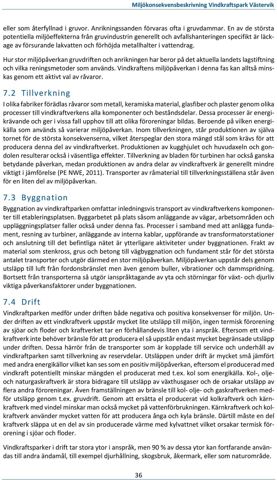 Hur stor miljöpåverkan gruvdriften och anrikningen har beror på det aktuella landets lagstiftning och vilka reningsmetoder som används.