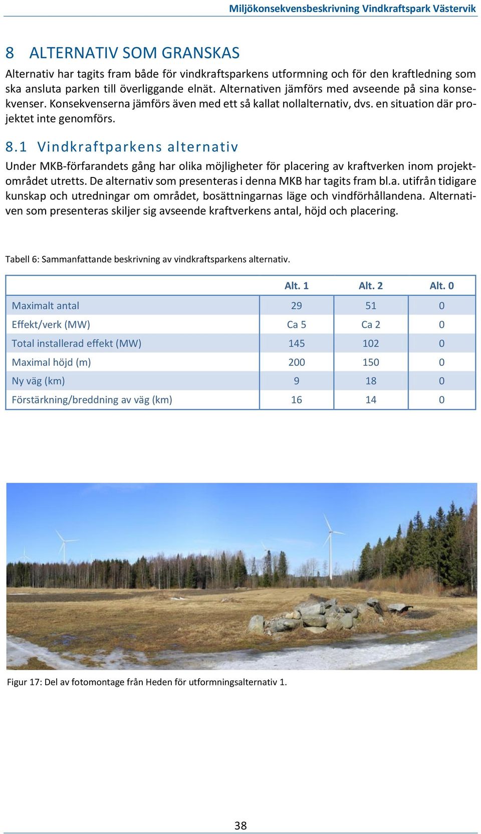 1 Vindkraftparkens alternativ Under MKB-förfarandets gång har olika möjligheter för placering av kraftverken inom projektområdet utretts. De alternativ som presenteras i denna MKB har tagits fram bl.