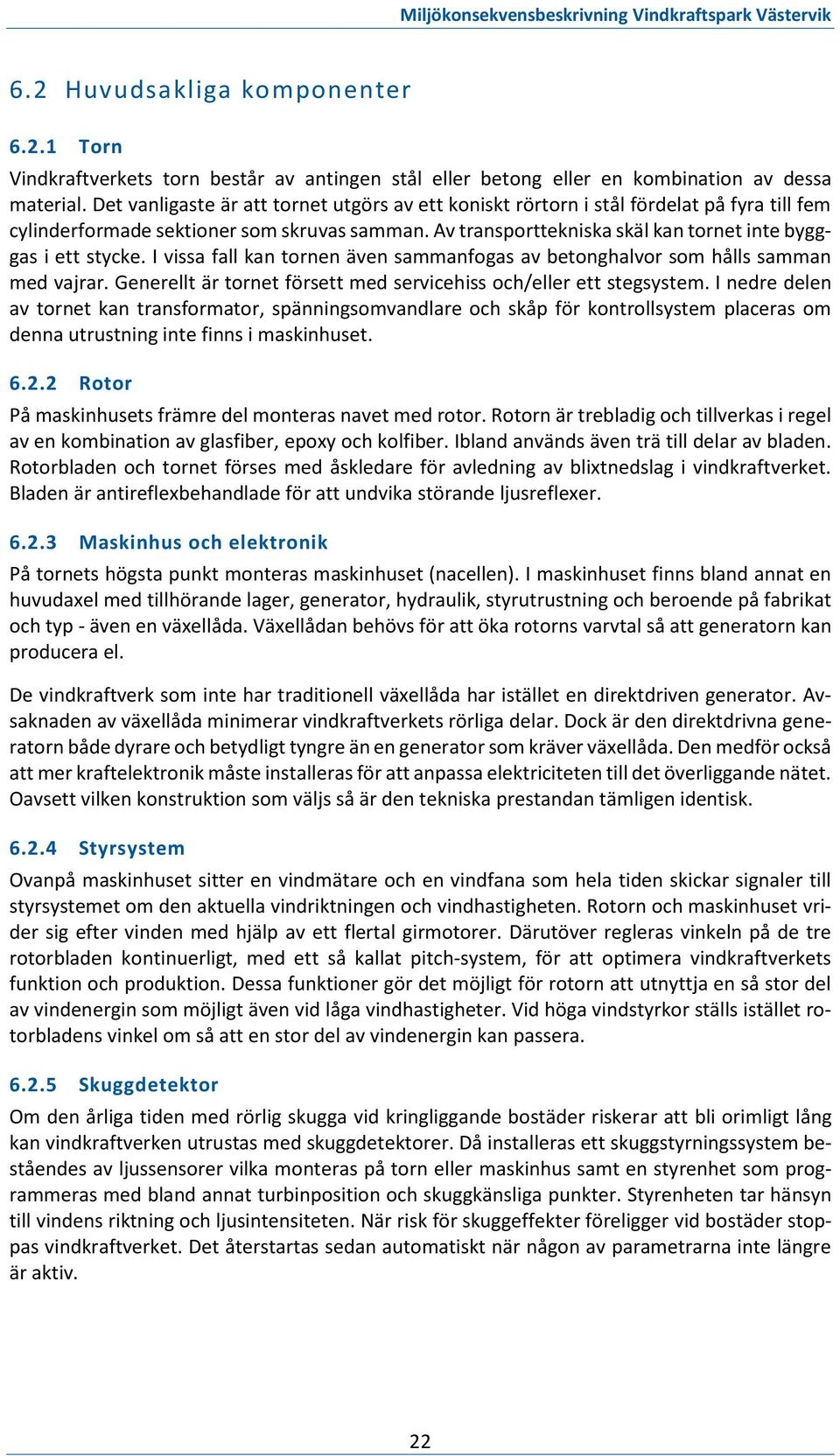 Av transporttekniska skäl kan tornet inte bygggas i ett stycke. I vissa fall kan tornen även sammanfogas av betonghalvor som hålls samman med vajrar.