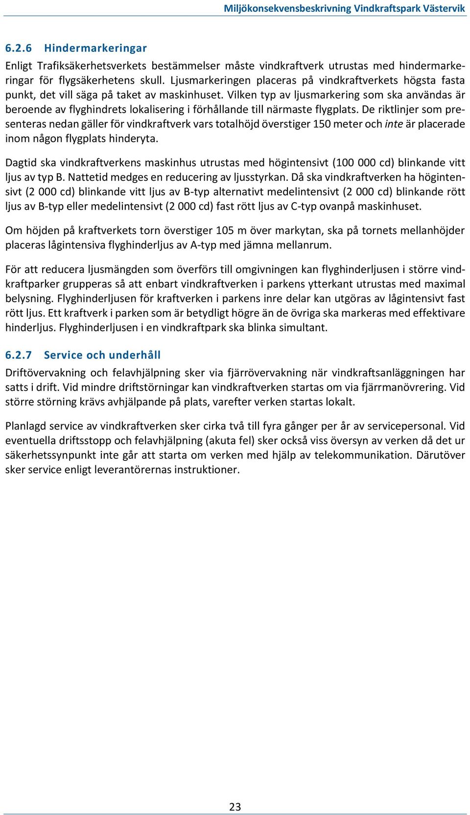 Vilken typ av ljusmarkering som ska användas är beroende av flyghindrets lokalisering i förhållande till närmaste flygplats.