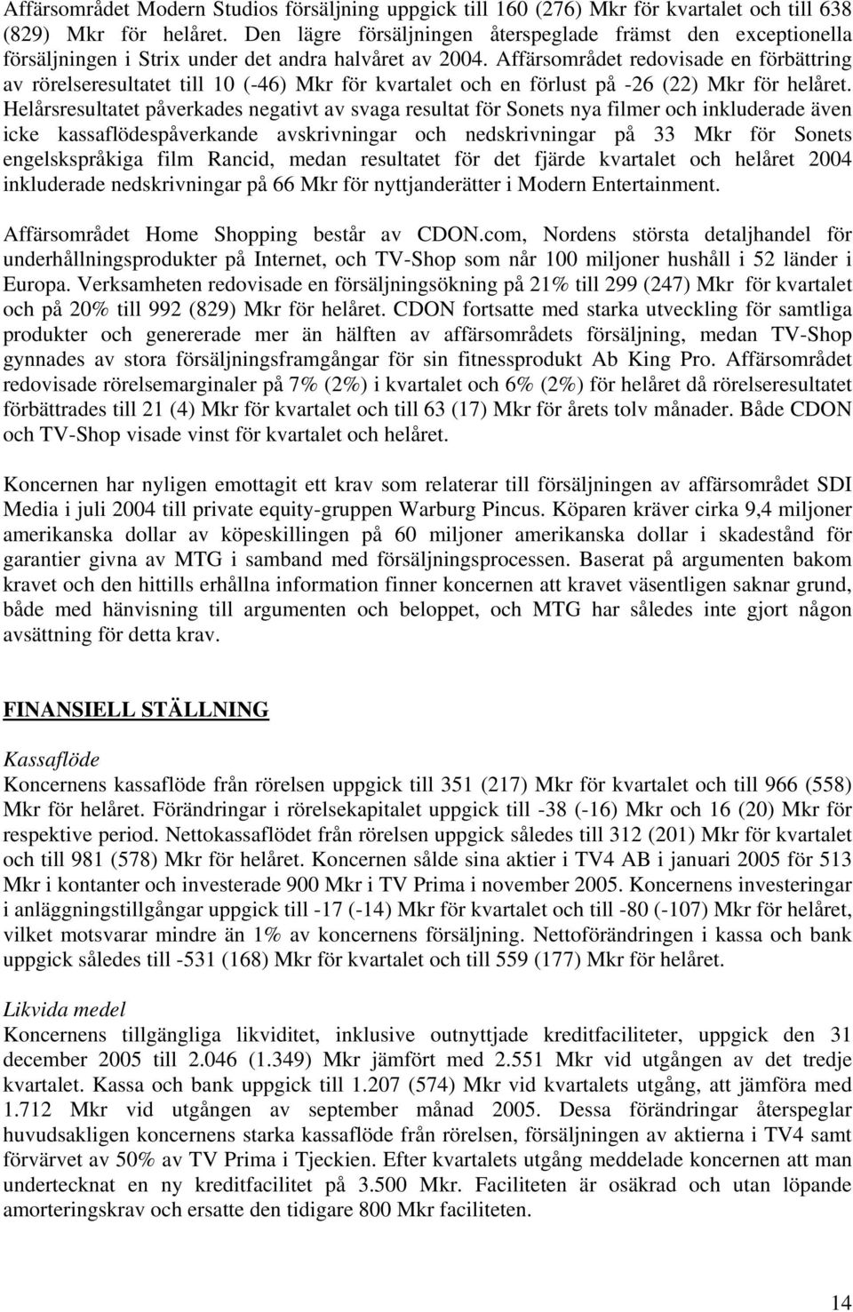 Affärsområdet redovisade en förbättring av rörelseresultatet till 10 (-46) Mkr för kvartalet och en förlust på -26 (22) Mkr för helåret.