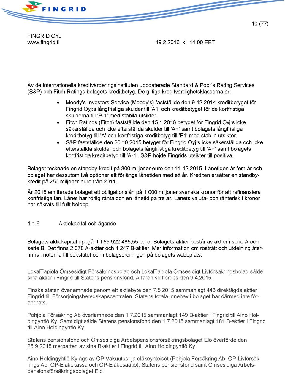 2014 kreditbetyget för Fingrid Oyj:s långfristiga skulder till A1 och kreditbetyget för de kortfristiga skulderna till P-1 med stabila utsikter. Fitch Ratings (Fitch) fastställde den 15.1.2016 betyget för Fingrid Oyj:s icke säkerställda och icke efterställda skulder till A+ samt bolagets långfristiga kreditbetyg till A och kortfristiga kreditbetyg till F1 med stabila utsikter.