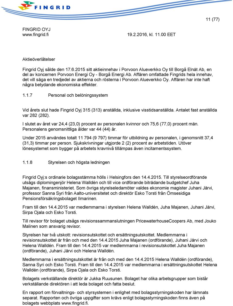 1.7 Personal och belöningssystem Vid årets slut hade Fingrid Oyj 315 (313) anställda, inklusive visstidsanställda. Antalet fast anställda var 282 (282).