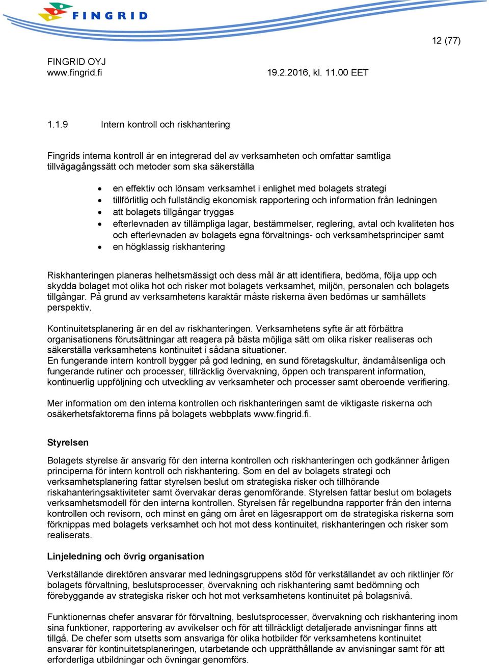 lagar, bestämmelser, reglering, avtal och kvaliteten hos och efterlevnaden av bolagets egna förvaltnings- och verksamhetsprinciper samt en högklassig riskhantering Riskhanteringen planeras