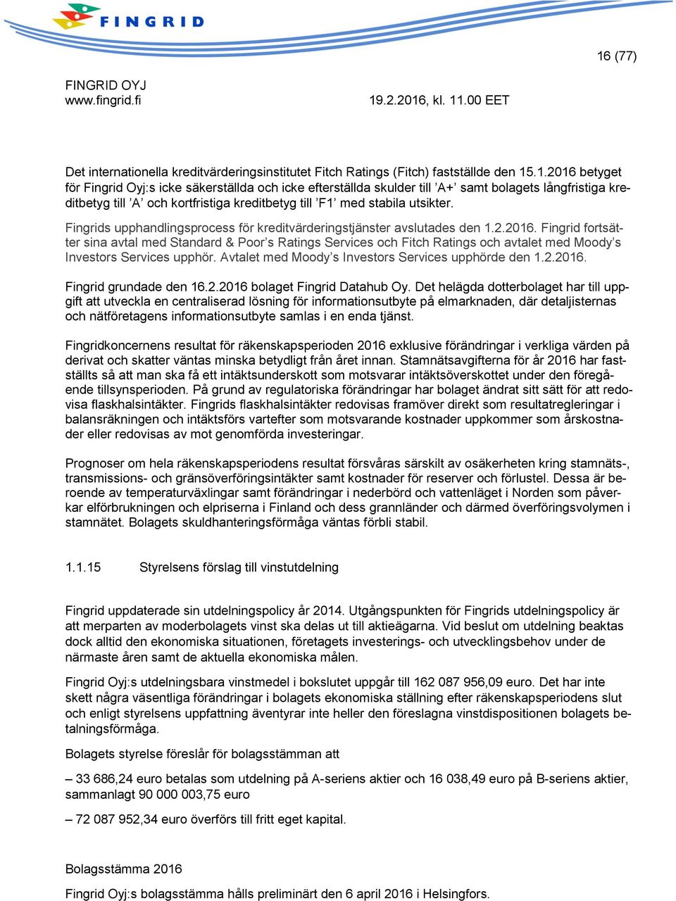 Fingrid fortsätter sina avtal med Standard & Poor s Ratings Services och Fitch Ratings och avtalet med Moody s Investors Services upphör. Avtalet med Moody s Investors Services upphörde den 1.2.2016.