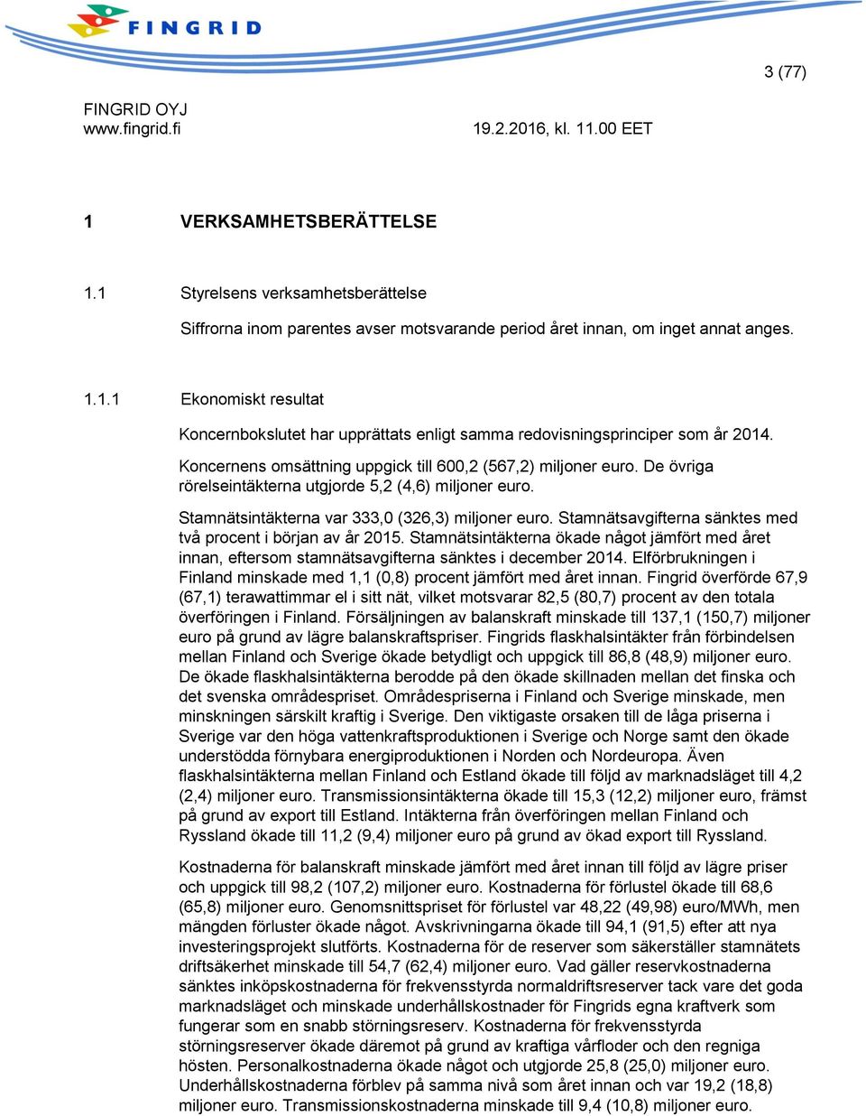 Stamnätsavgifterna sänktes med två procent i början av år 2015. Stamnätsintäkterna ökade något jämfört med året innan, eftersom stamnätsavgifterna sänktes i december 2014.