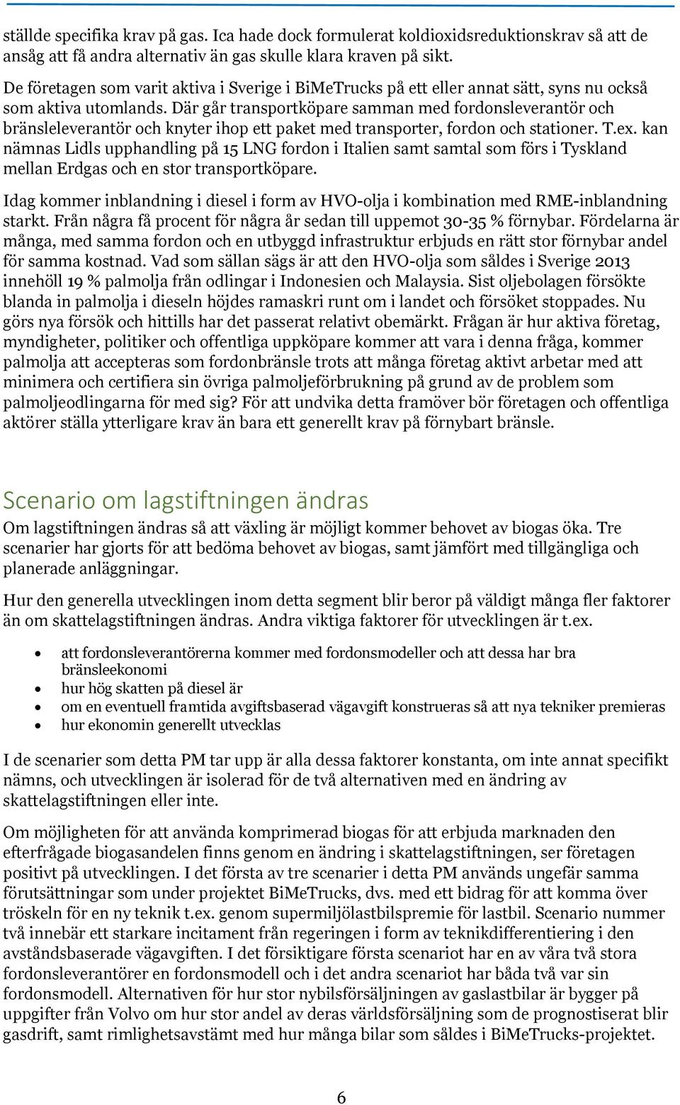 Där går transportköpare samman med fordonsleverantör och bränsleleverantör och knyter ihop ett paket med transporter, fordon och stationer. T.ex.