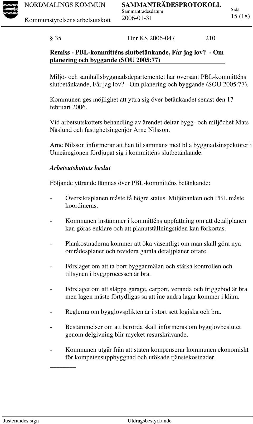 Kommunen ges möjlighet att yttra sig över betänkandet senast den 17 februari 2006.