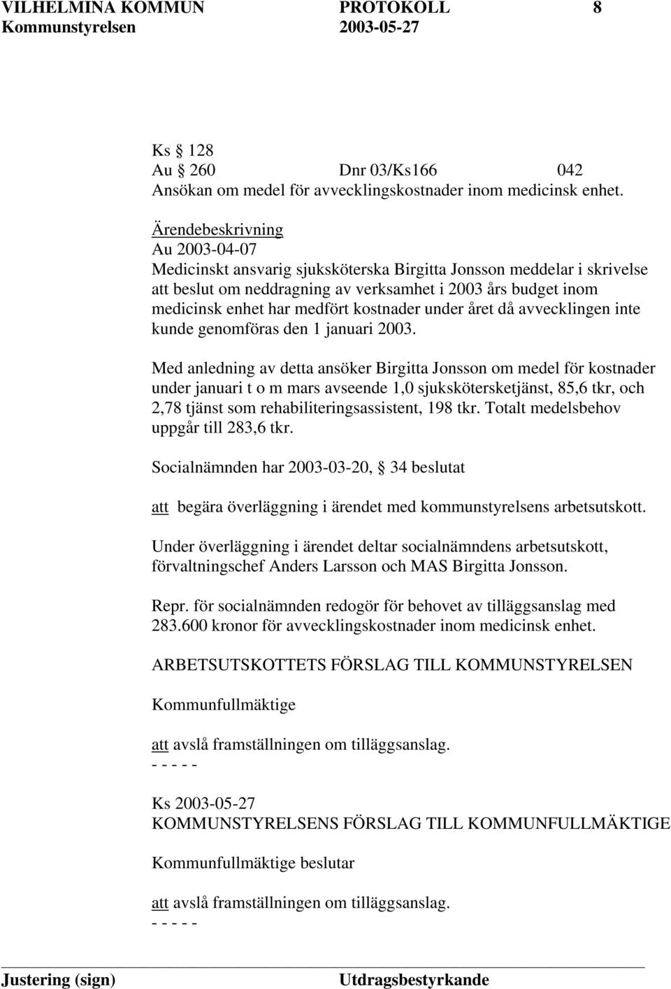 kostnader under året då avvecklingen inte kunde genomföras den 1 januari 2003.