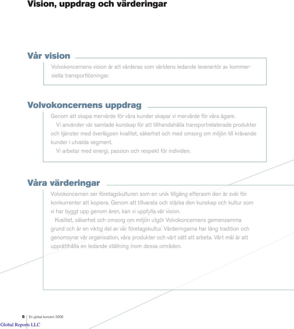 Vi använder vår samlade kunskap för att tillhandahålla transportrelaterade produkter och tjänster med överlägsen kvalitet, säkerhet och med omsorg om miljön till krävande kunder i utvalda segment.